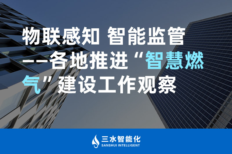 三水智能化物聯感知 智能監管——各地推進“智慧燃氣”建設工作觀察 三水智能化物聯感知 智能監管——各地推進“智慧燃氣”建設工作觀察