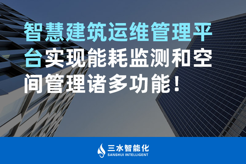 三水智能化智慧建筑運(yùn)維管理平臺(tái)實(shí)現(xiàn)能耗監(jiān)測(cè)和空間管理諸多功能！