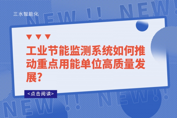 工業節能監測系統如何推動重點用能單位高質量發展?