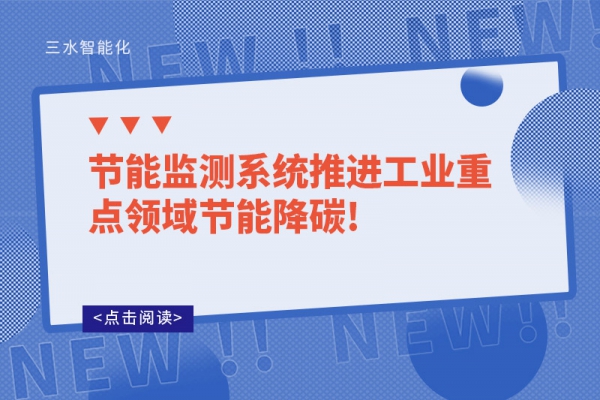 節能監測系統推進工業重點領域節能降碳!
